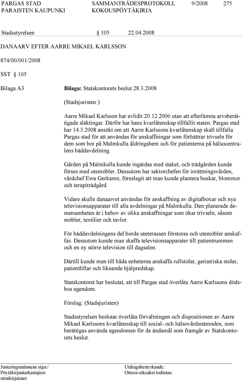 2008 ansökt om att Aarre Karlssons kvarlåtenskap skall tillfalla Pargas stad för att användas för anskaffningar som förbättrar trivseln för dem som bor på Malmkulla åldringshem och för patienterna på