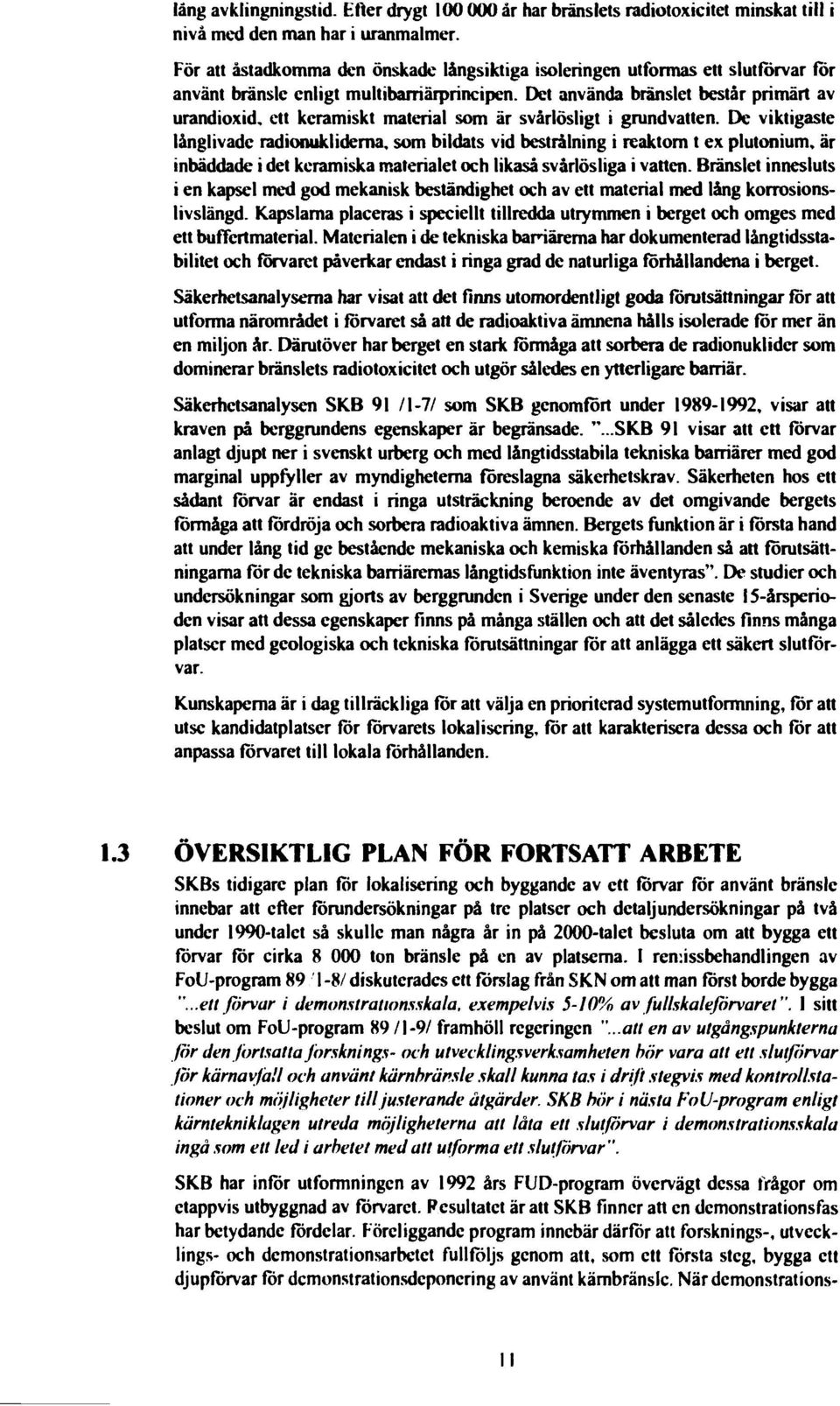 Det använda bränslet består primärt av urandioxid, ett keramiskt material som är svårlösligt i grundvatten. De viktigaste långlivade radionuklidema.