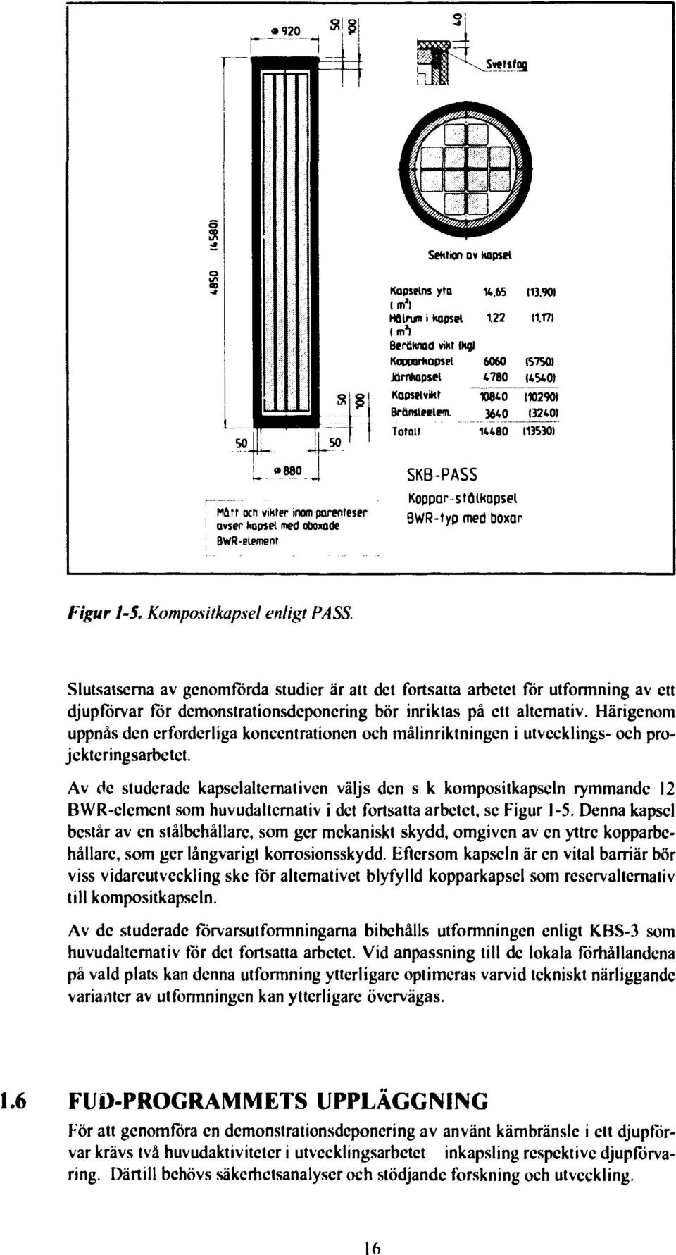 Slutsatserna av genomförda studier är att det fortsatta arbetet för utformning av ett djupförvar för demonstrationsdeponering bör inriktas på ett alternativ.