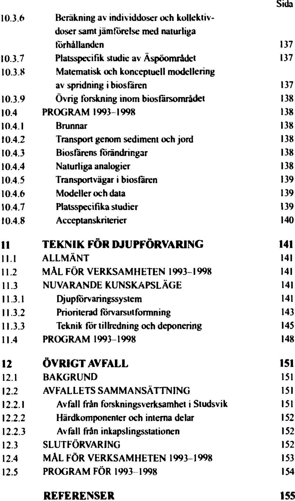 4.5 Transportvägar i biosfären 139 10.4.6 Modeller och data 139 10.4.7 Platsspecifika studier 139 10.4.8 Acceptanskriterier 140 U TEKNIK FÖR DJUPFÖRVARING 141 11.1 ALLMÄNT 141 11.