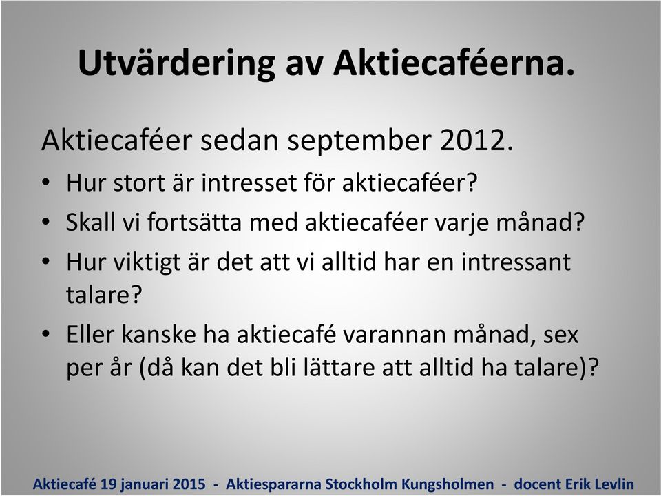Skall vi fortsätta med aktiecaféer varje månad?