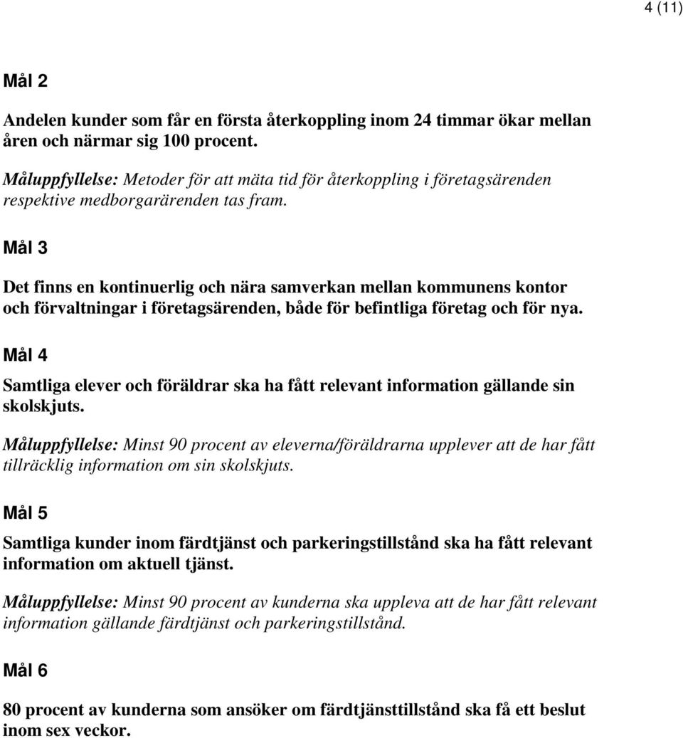 Mål 3 Det finns en kontinuerlig och nära samverkan mellan kommunens kontor och förvaltningar i företagsärenden, både för befintliga företag och för nya.