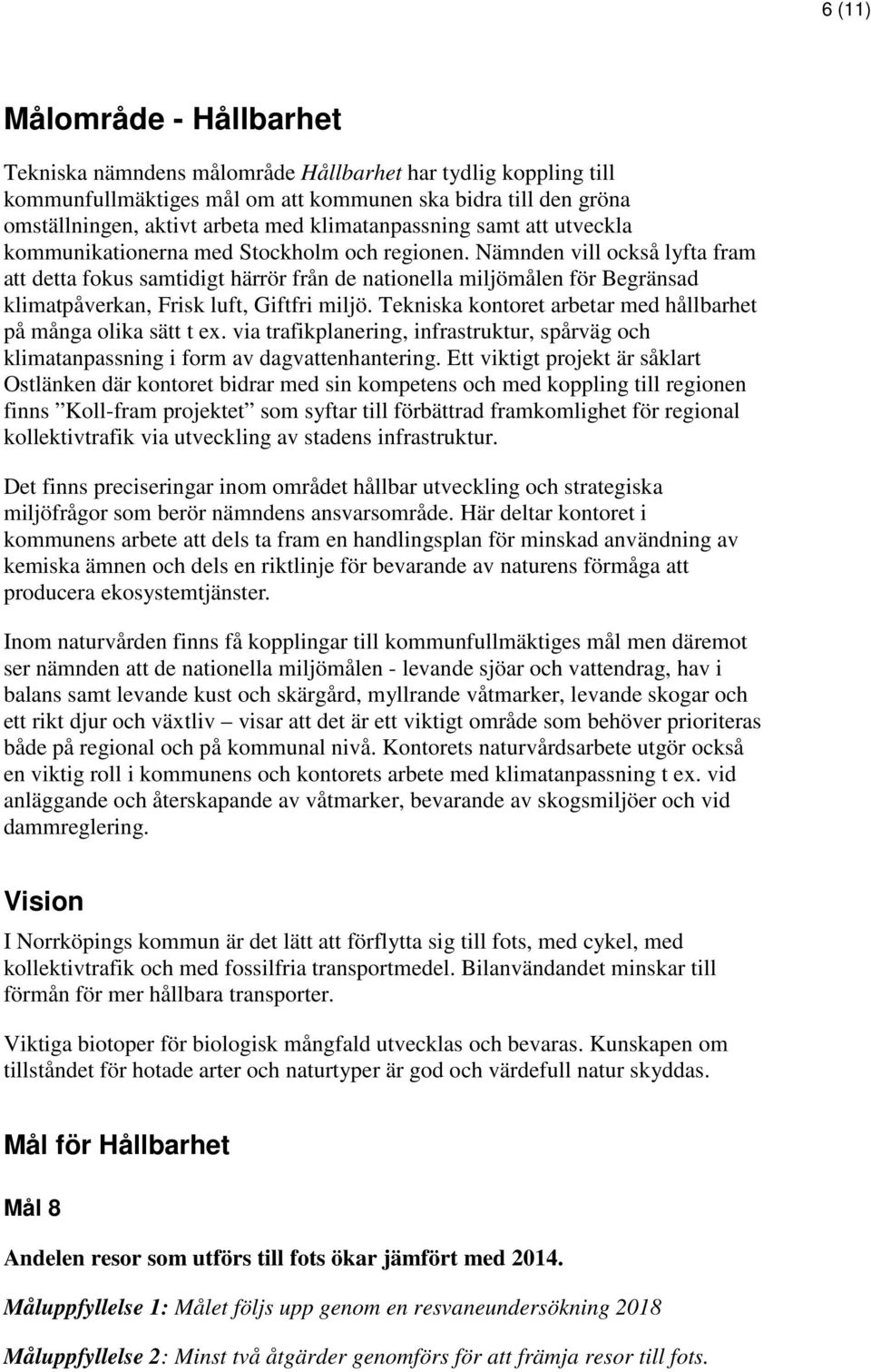 Nämnden vill också lyfta fram att detta fokus samtidigt härrör från de nationella miljömålen för Begränsad klimatpåverkan, Frisk luft, Giftfri miljö.