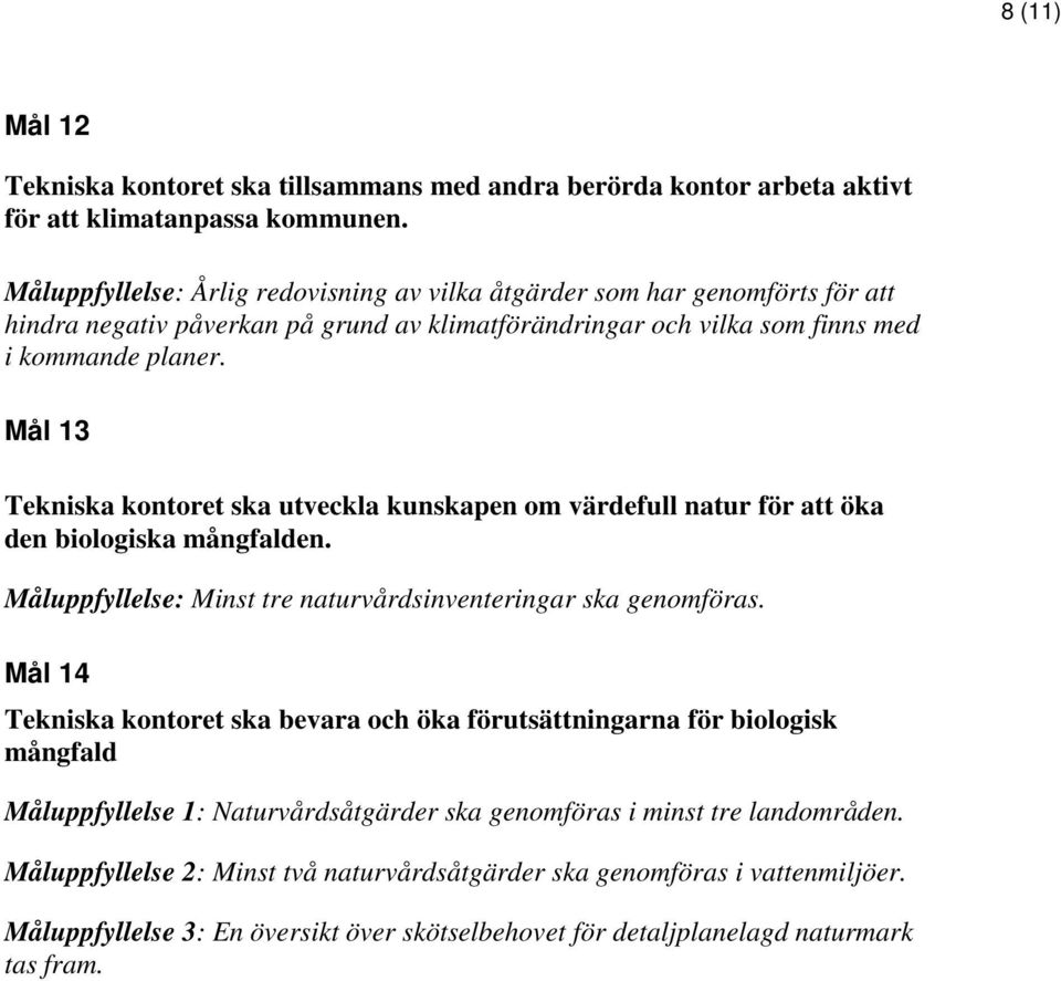 Mål 13 Tekniska kontoret ska utveckla kunskapen om värdefull natur för att öka den biologiska mångfalden. Måluppfyllelse: Minst tre naturvårdsinventeringar ska genomföras.