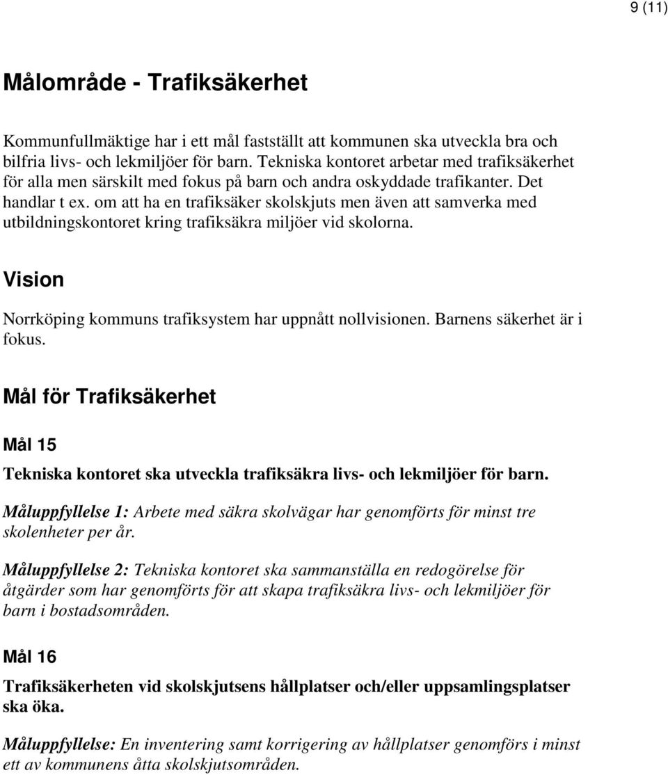 om att ha en trafiksäker skolskjuts men även att samverka med utbildningskontoret kring trafiksäkra miljöer vid skolorna. Vision Norrköping kommuns trafiksystem har uppnått nollvisionen.