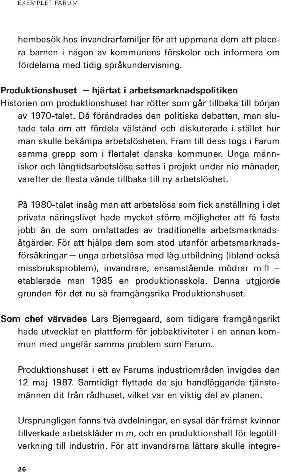 Då förändrades den politiska debatten, man slutade tala om att fördela välstånd och diskuterade i stället hur man skulle bekämpa arbetslösheten.