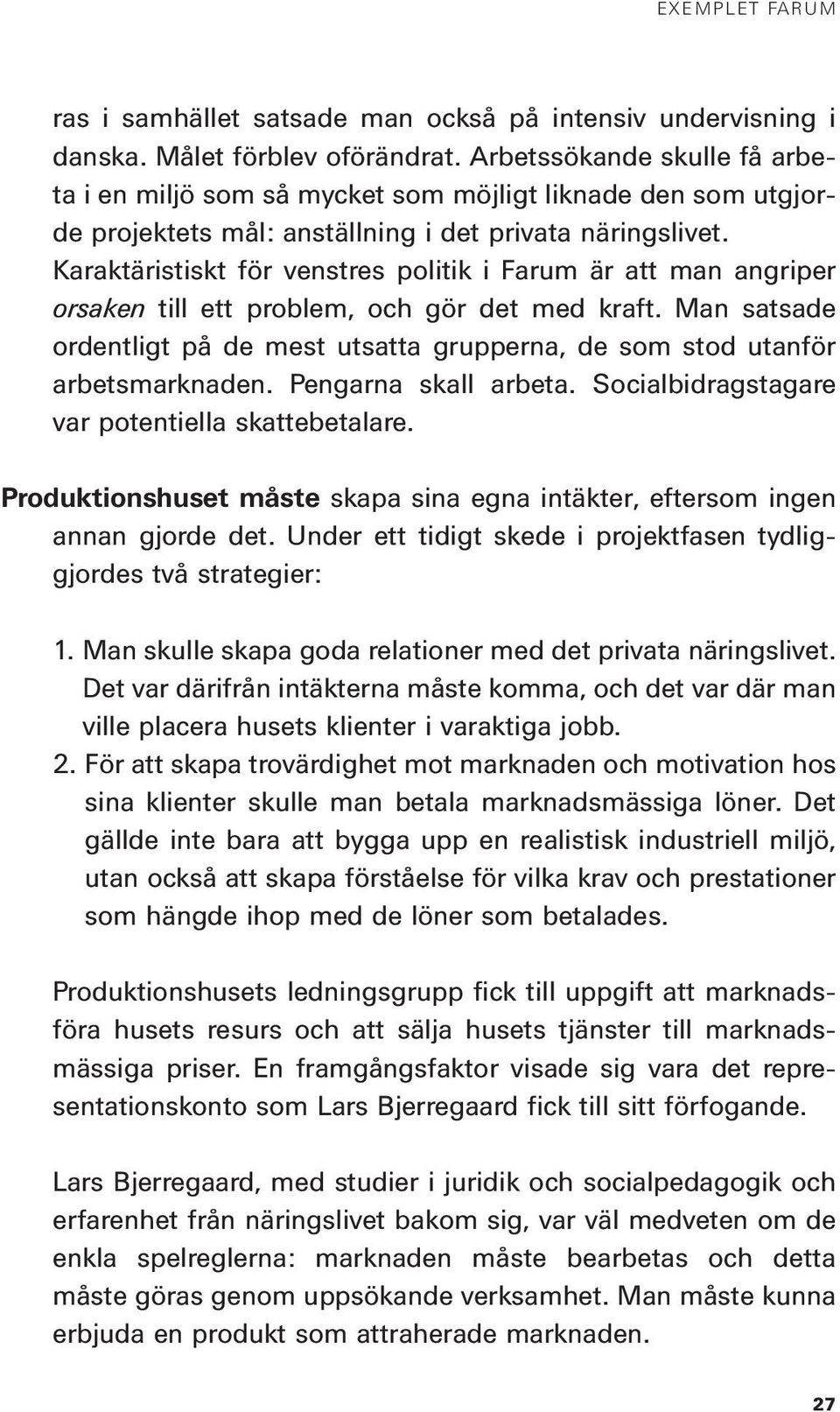 Karaktäristiskt för venstres politik i Farum är att man angriper orsaken till ett problem, och gör det med kraft.