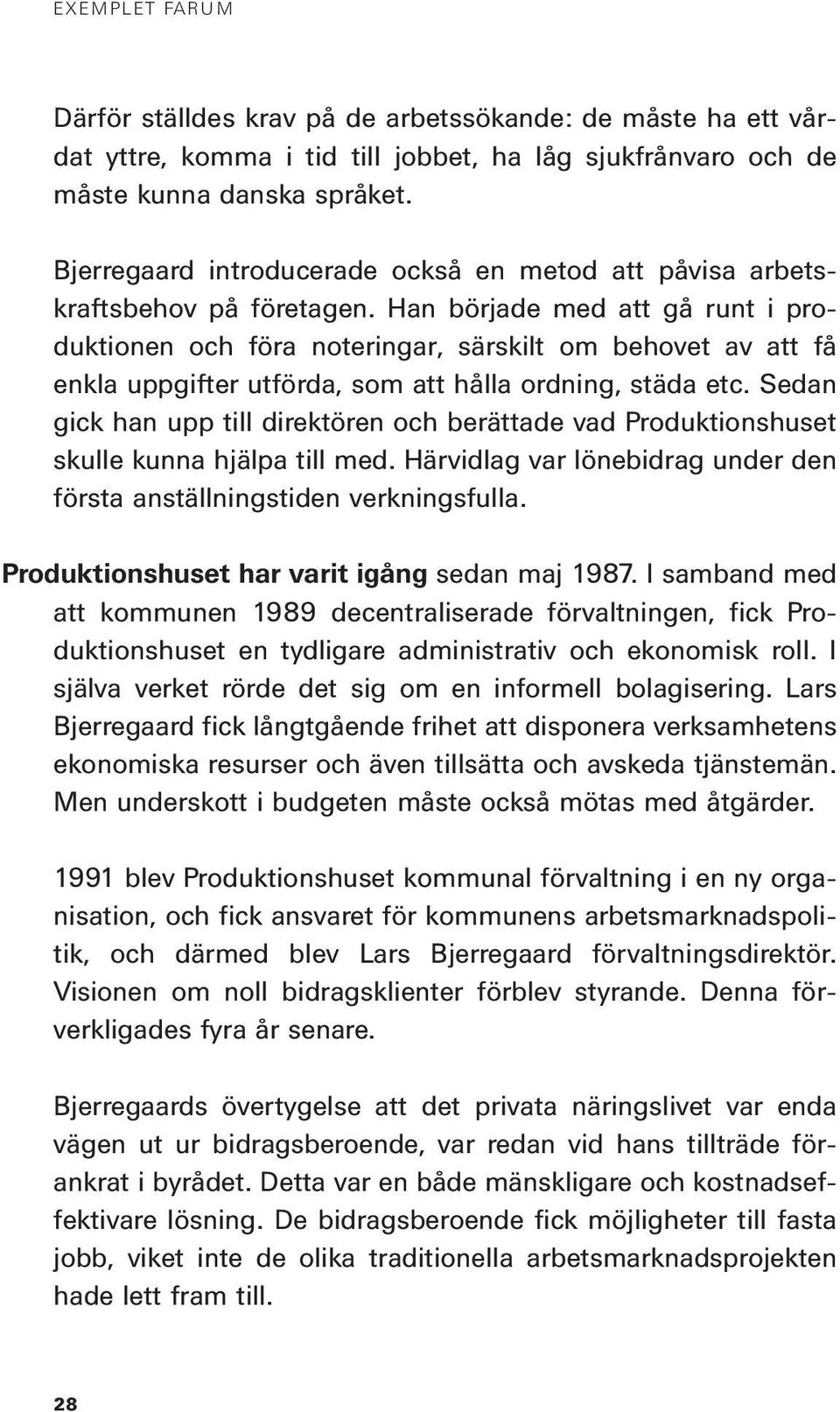 Han började med att gå runt i produktionen och föra noteringar, särskilt om behovet av att få enkla uppgifter utförda, som att hålla ordning, städa etc.