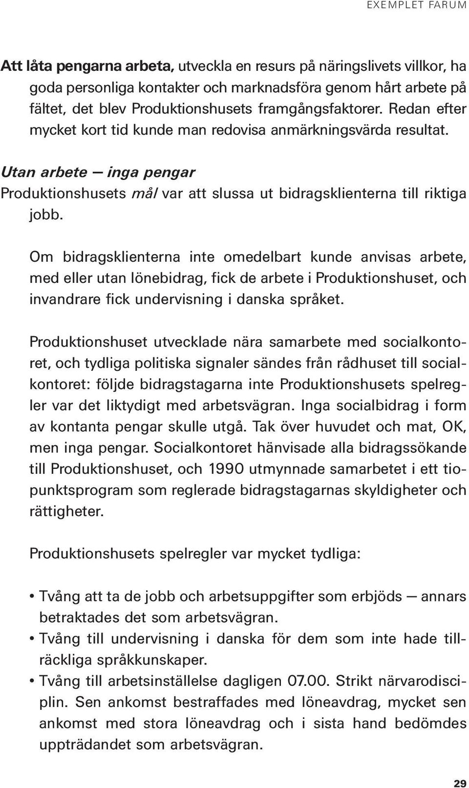 Om bidragsklienterna inte omedelbart kunde anvisas arbete, med eller utan lönebidrag, fick de arbete i Produktionshuset, och invandrare fick undervisning i danska språket.