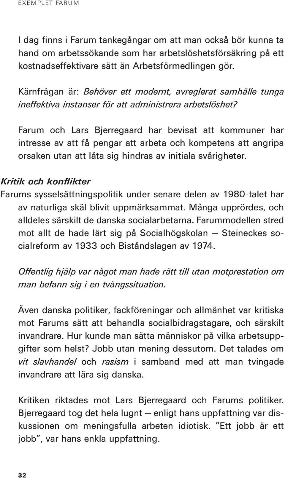 Farum och Lars Bjerregaard har bevisat att kommuner har intresse av att få pengar att arbeta och kompetens att angripa orsaken utan att låta sig hindras av initiala svårigheter.