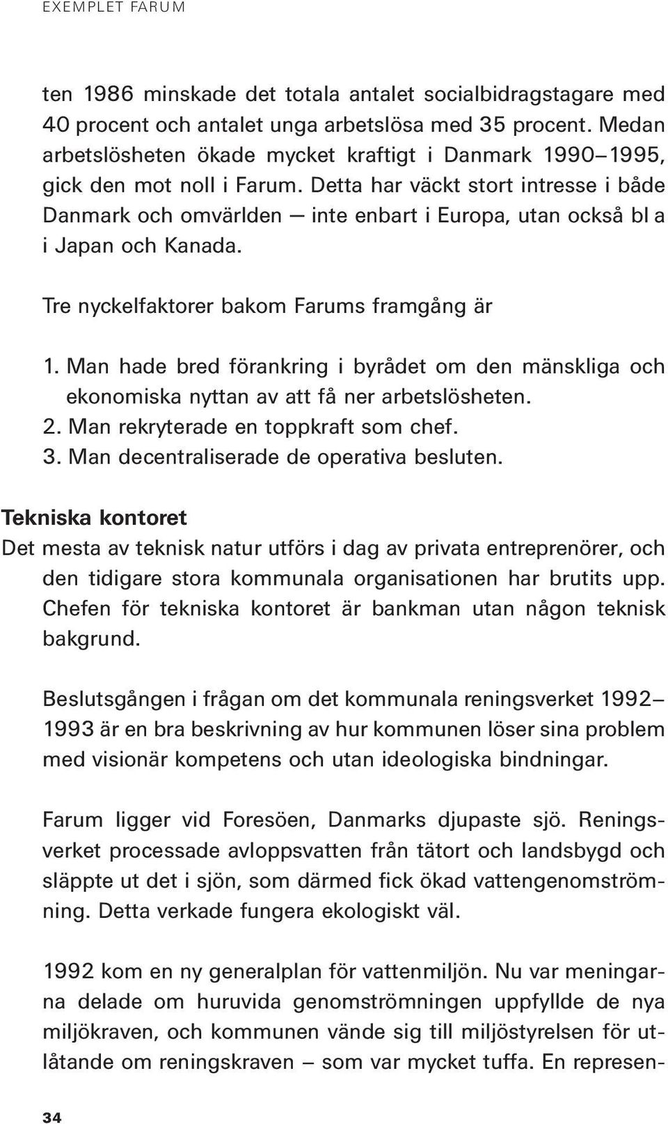 Detta har väckt stort intresse i både Danmark och omvärlden inte enbart i Europa, utan också bl a i Japan och Kanada. Tre nyckelfaktorer bakom Farums framgång är 1.