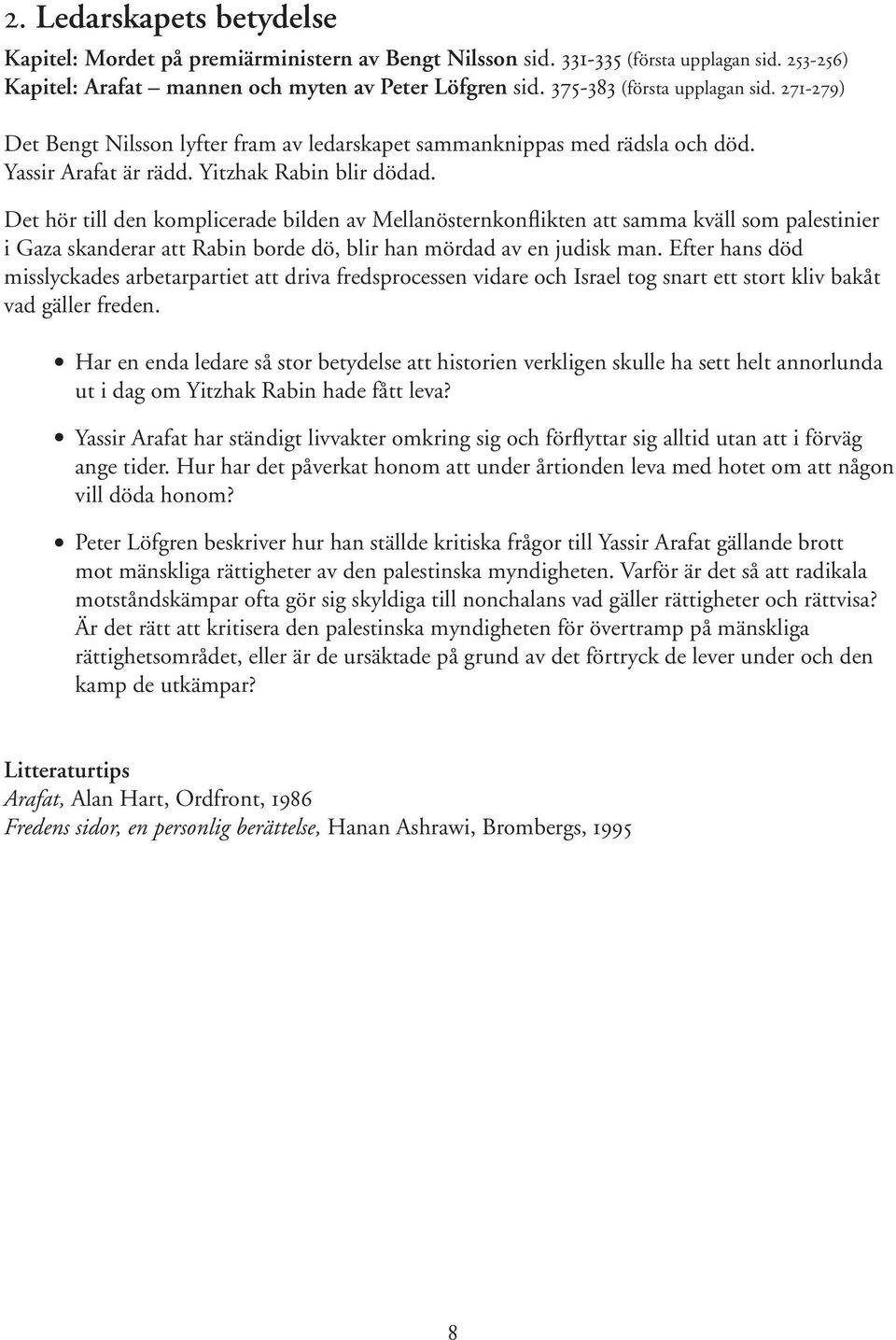 Det hör till den komplicerade bilden av Mellanösternkonflikten att samma kväll som palestinier i Gaza skanderar att Rabin borde dö, blir han mördad av en judisk man.