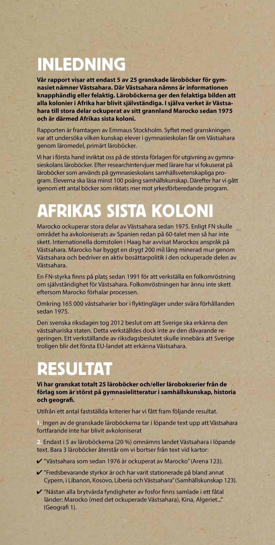 I själva verket är Västsahara till stora delar ockuperat av sitt grannland Marocko sedan 1975 och är därmed Afrikas sista koloni. Rapporten är framtagen av Emmaus Stockholm.