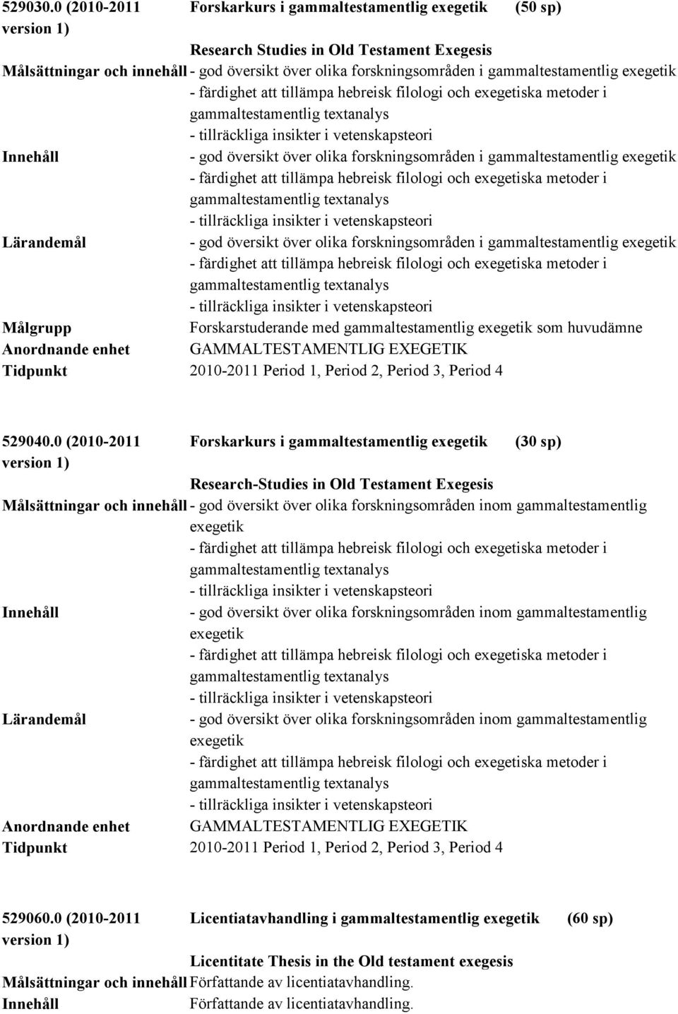 exegetik - färdighet att tillämpa hebreisk filologi och exegetiska metoder i gammaltestamentlig textanalys - tillräckliga insikter i vetenskapsteori - god översikt över olika forskningsområden i