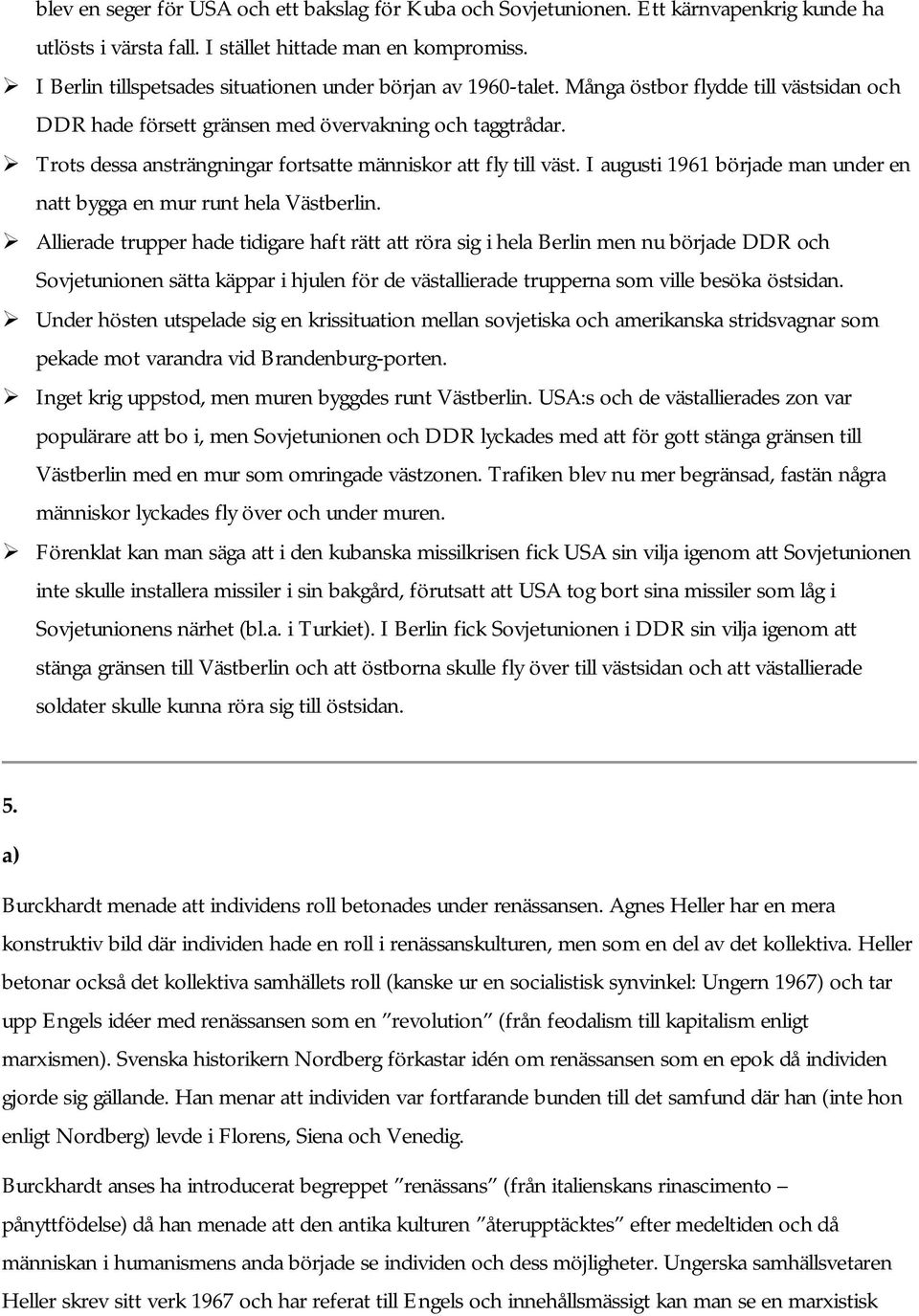 Trots dessa ansträngningar fortsatte människor att fly till väst. I augusti 1961 började man under en natt bygga en mur runt hela Västberlin.