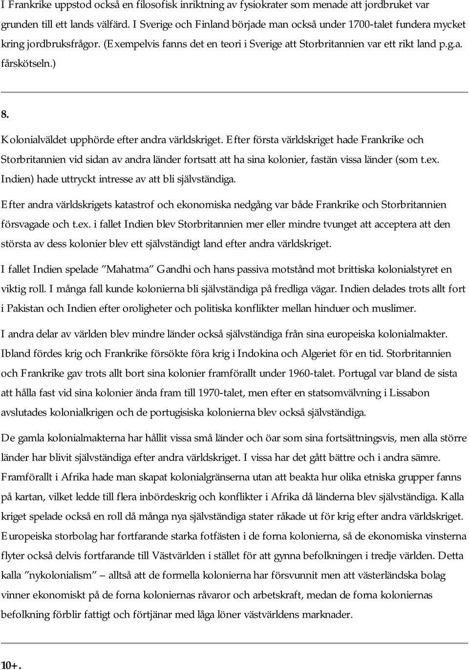 Kolonialväldet upphörde efter andra världskriget. Efter första världskriget hade Frankrike och Storbritannien vid sidan av andra länder fortsatt att ha sina kolonier, fastän vissa länder (som t.ex.