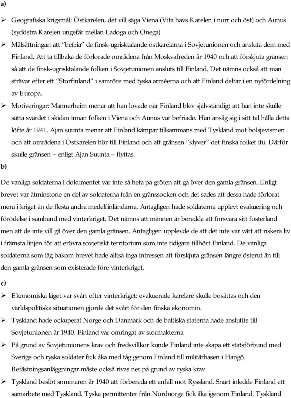 Att ta tillbaka de förlorade områdena från Moskvafreden år 1940 och att förskjuta gränsen så att de finsk-ugrisktalande folken i Sovjetunionen ansluts till Finland.