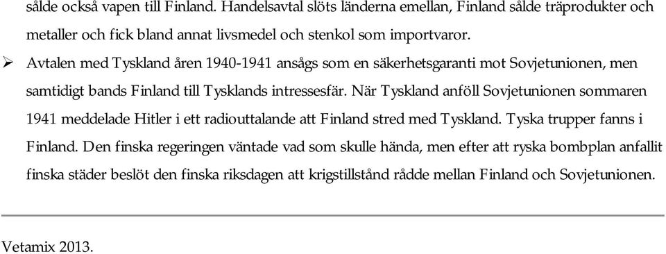 Avtalen med Tyskland åren 1940-1941 ansågs som en säkerhetsgaranti mot Sovjetunionen, men samtidigt bands Finland till Tysklands intressesfär.