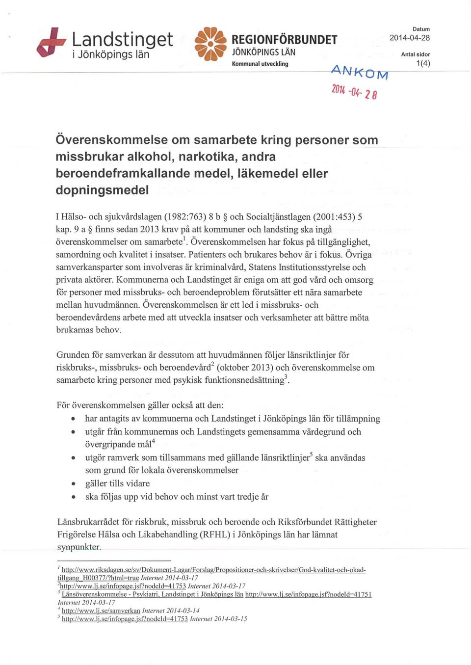 (1982:763) 8 b och Socialtjänstlagen (2001 :453) 5 kap. 9 a finns sedan 2013 krav på att kommuner och landsting ska ingå överenskommelser om samarbete'.