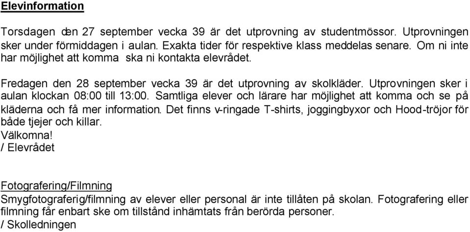 Samtliga elever och lärare har möjlighet att komma och se på kläderna och få mer information. Det finns v-ringade T-shirts, joggingbyxor och Hood-tröjor för både tjejer och killar. Välkomna!