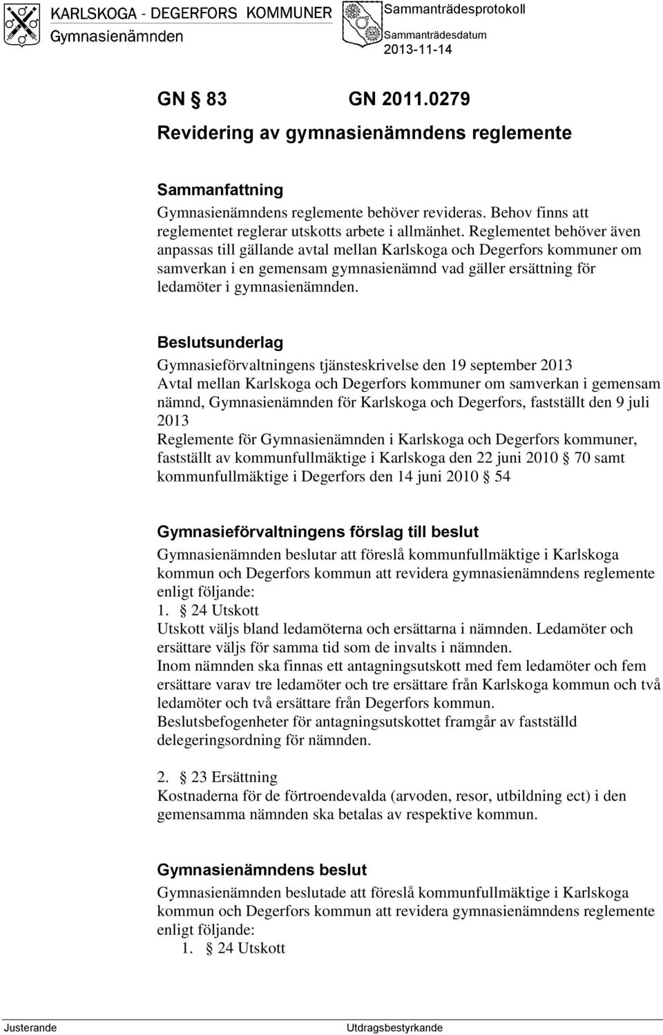 Beslutsunderlag Gymnasieförvaltningens tjänsteskrivelse den 19 september 2013 Avtal mellan Karlskoga och Degerfors kommuner om samverkan i gemensam nämnd, Gymnasienämnden för Karlskoga och Degerfors,