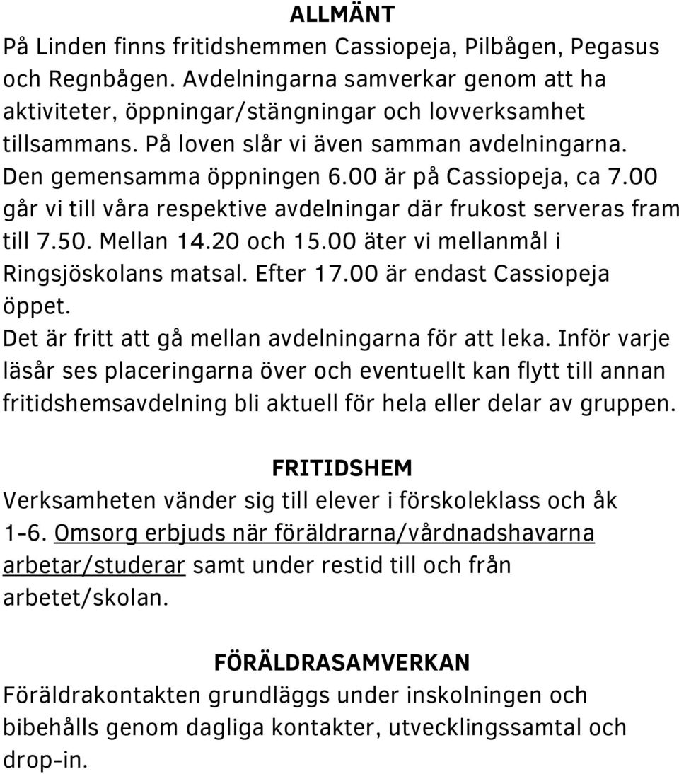 00 äter vi mellanmål i Ringsjöskolans matsal. Efter 17.00 är endast Cassiopeja öppet. Det är fritt att gå mellan avdelningarna för att leka.