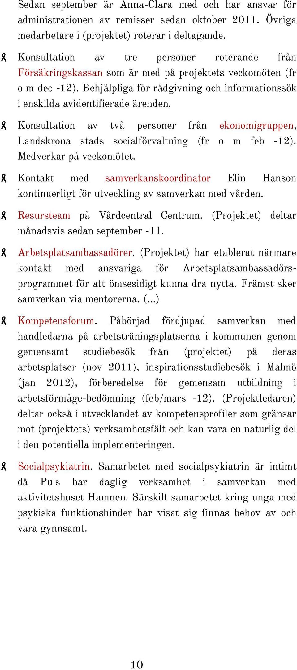 Konsultation av två personer från ekonomigruppen, Landskrona stads socialförvaltning (fr o m feb -12). Medverkar på veckomötet.