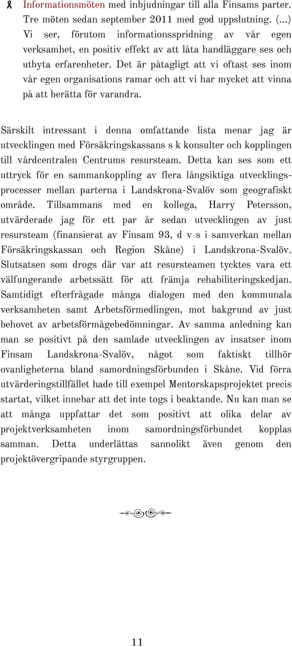 Det är påtagligt att vi oftast ses inom vår egen organisations ramar och att vi har mycket att vinna på att berätta för varandra.