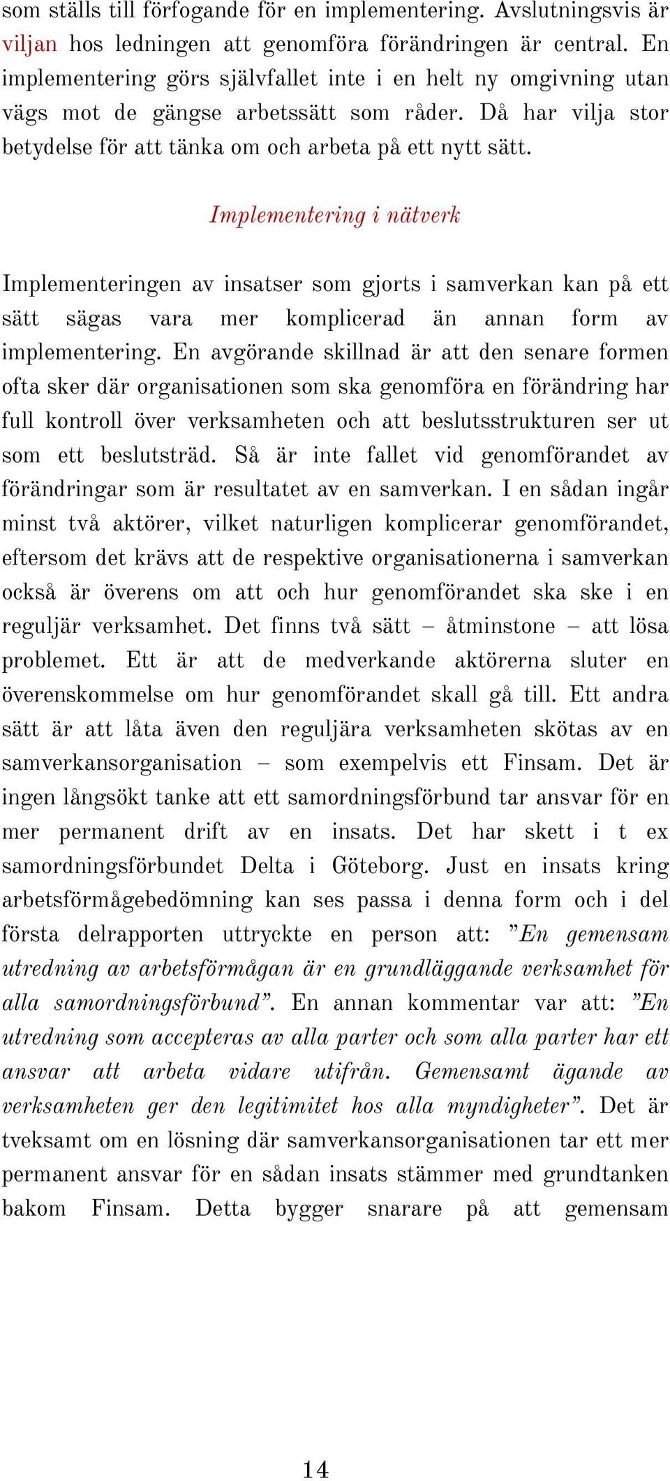 Implementering i nätverk Implementeringen av insatser som gjorts i samverkan kan på ett sätt sägas vara mer komplicerad än annan form av implementering.