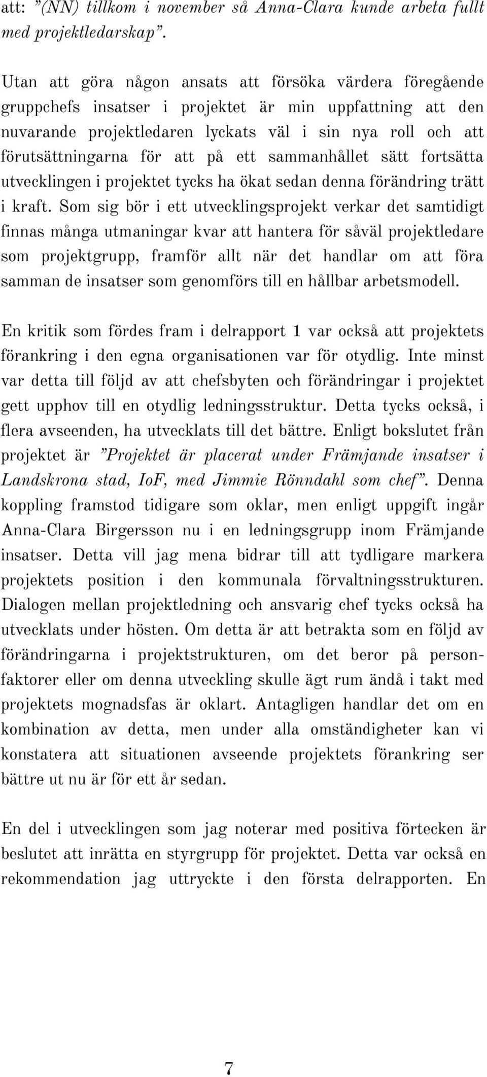 att på ett sammanhållet sätt fortsätta utvecklingen i projektet tycks ha ökat sedan denna förändring trätt i kraft.