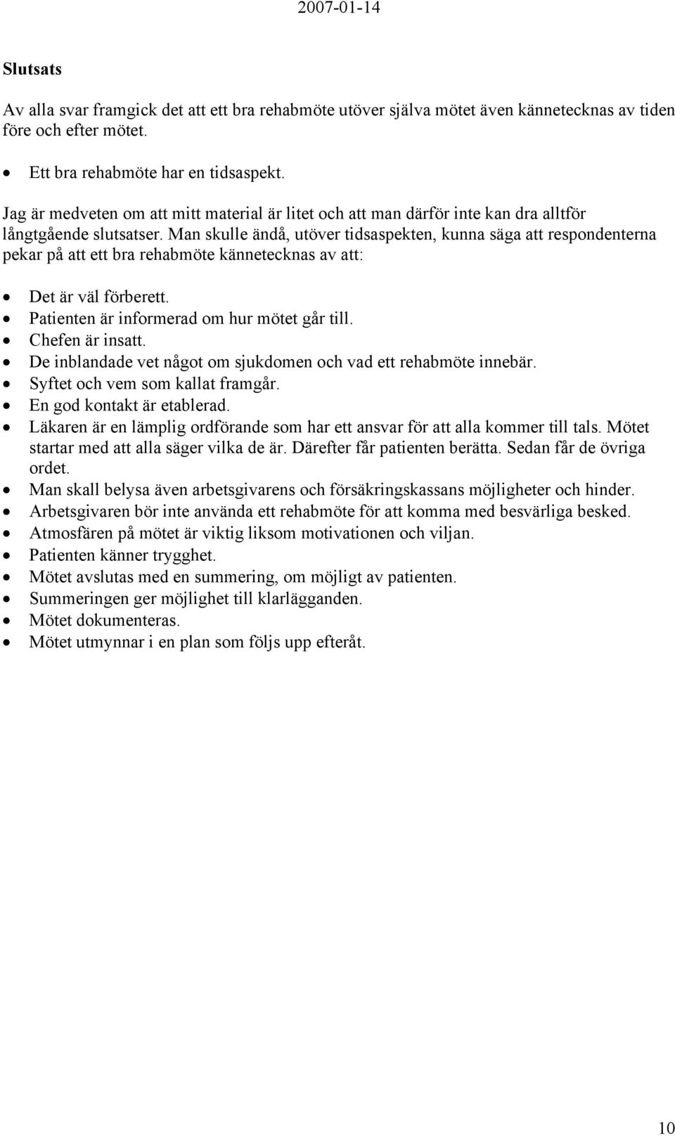 Man skulle ändå, utöver tidsaspekten, kunna säga att respondenterna pekar på att ett bra rehabmöte kännetecknas av att: Det är väl förberett. Patienten är informerad om hur mötet går till.