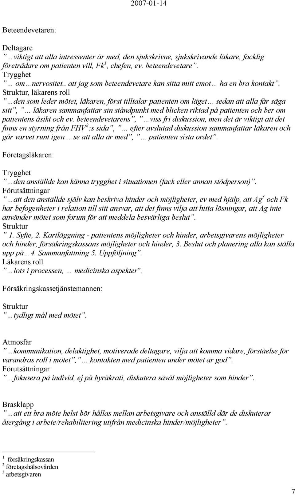 Struktur, läkarens roll den som leder mötet, läkaren, först tilltalar patienten om läget sedan att alla får säga sitt, läkaren sammanfattar sin ståndpunkt med blicken riktad på patienten och ber om