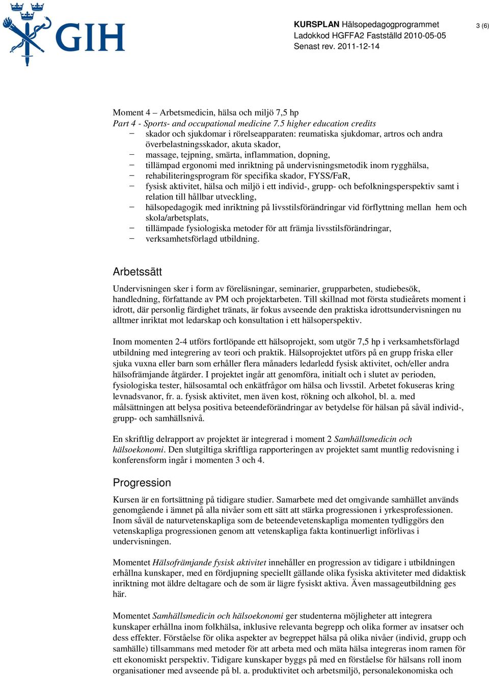 tillämpad ergonomi med inriktning på undervisningsmetodik inom rygghälsa, rehabiliteringsprogram för specifika skador, FYSS/FaR, fysisk aktivitet, hälsa och miljö i ett individ-, grupp- och