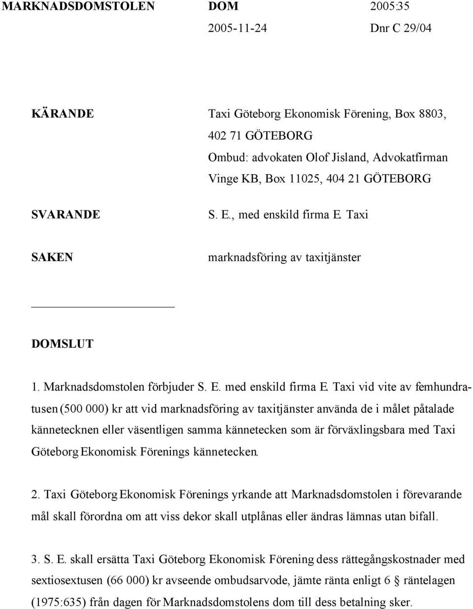 Taxi SAKEN marknadsföring av taxitjänster DOMSLUT 1. Marknadsdomstolen förbjuder S. E. med enskild firma E.