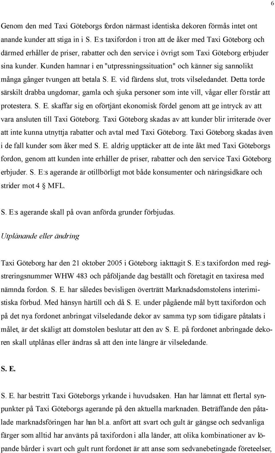 Kunden hamnar i en "utpressningssituation" och känner sig sannolikt många gånger tvungen att betala S. E. vid färdens slut, trots vilseledandet.