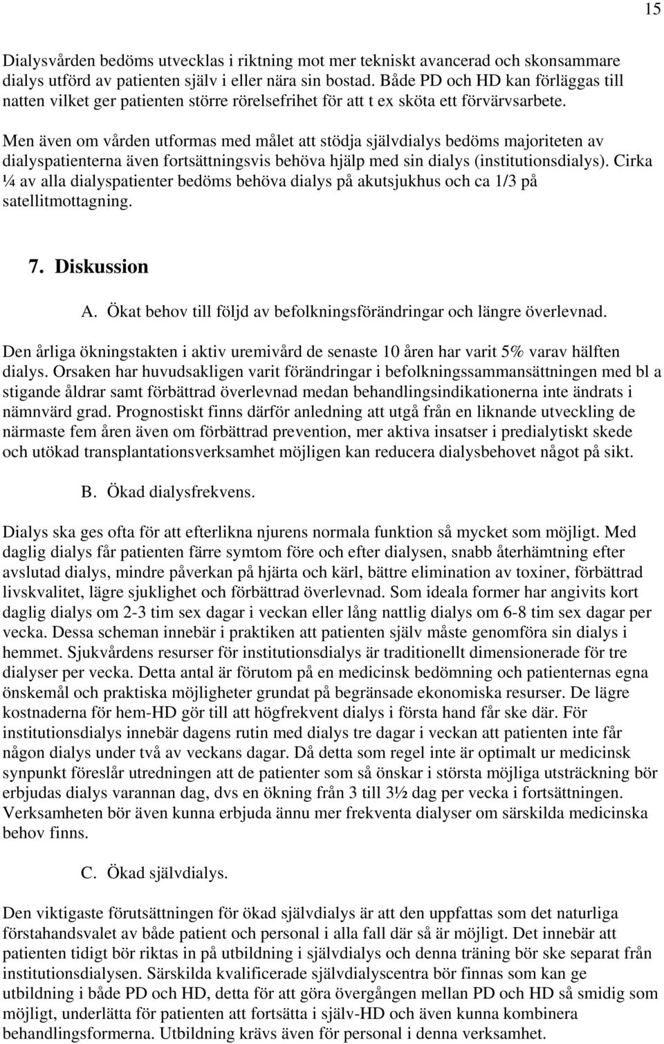 Men även om vården utformas med målet att stödja självdialys bedöms majoriteten av dialyspatienterna även fortsättningsvis behöva hjälp med sin dialys (institutionsdialys).