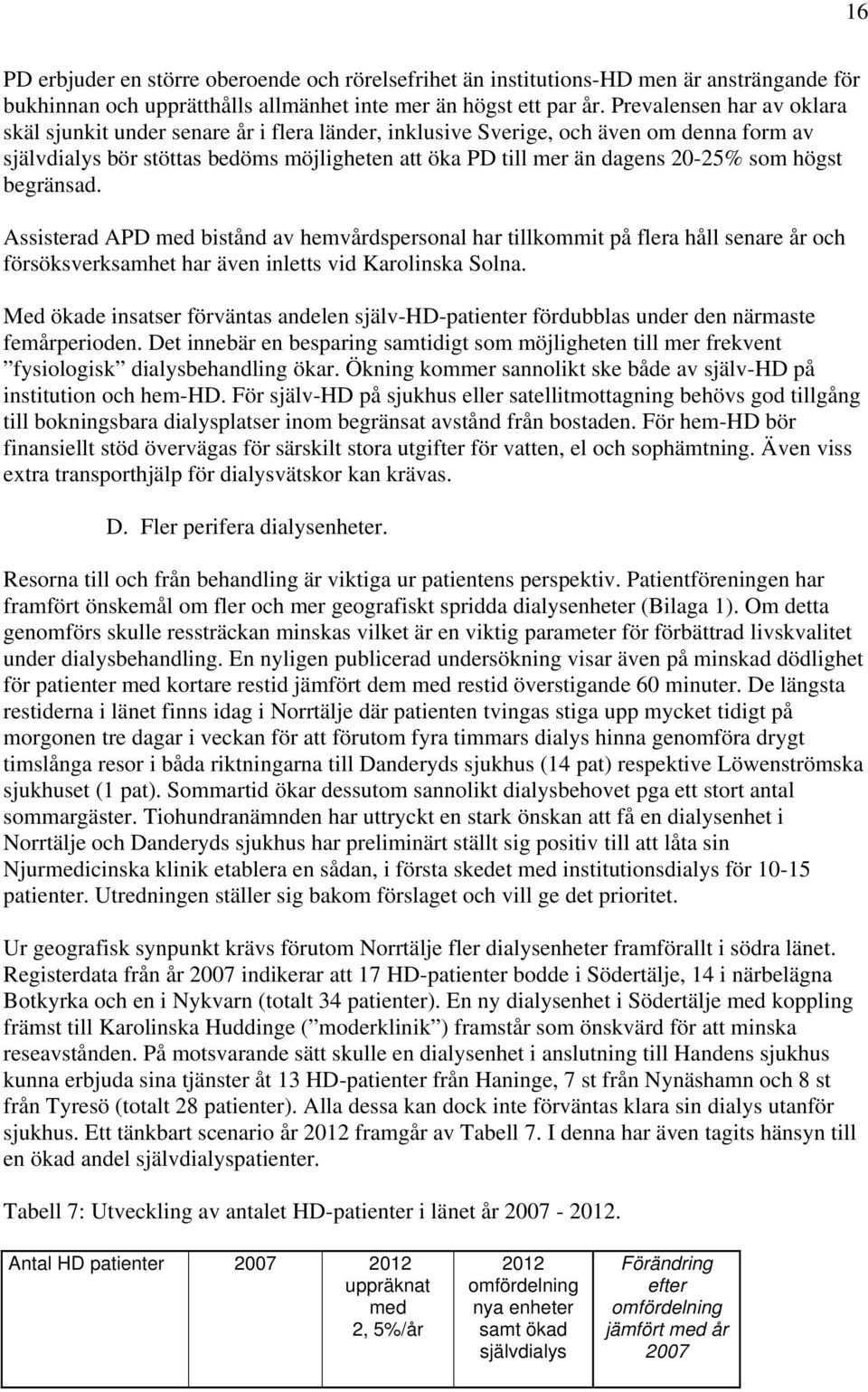 högst begränsad. Assisterad APD med bistånd av hemvårdspersonal har tillkommit på flera håll senare år och försöksverksamhet har även inletts vid Karolinska Solna.