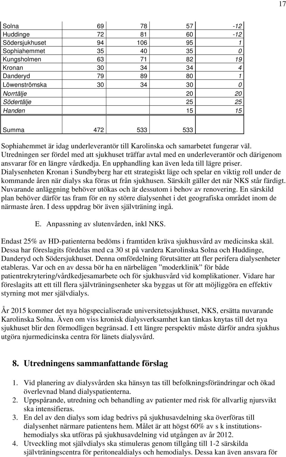 Utredningen ser fördel med att sjukhuset träffar avtal med en underleverantör och därigenom ansvarar för en längre vårdkedja. En upphandling kan även leda till lägre priser.