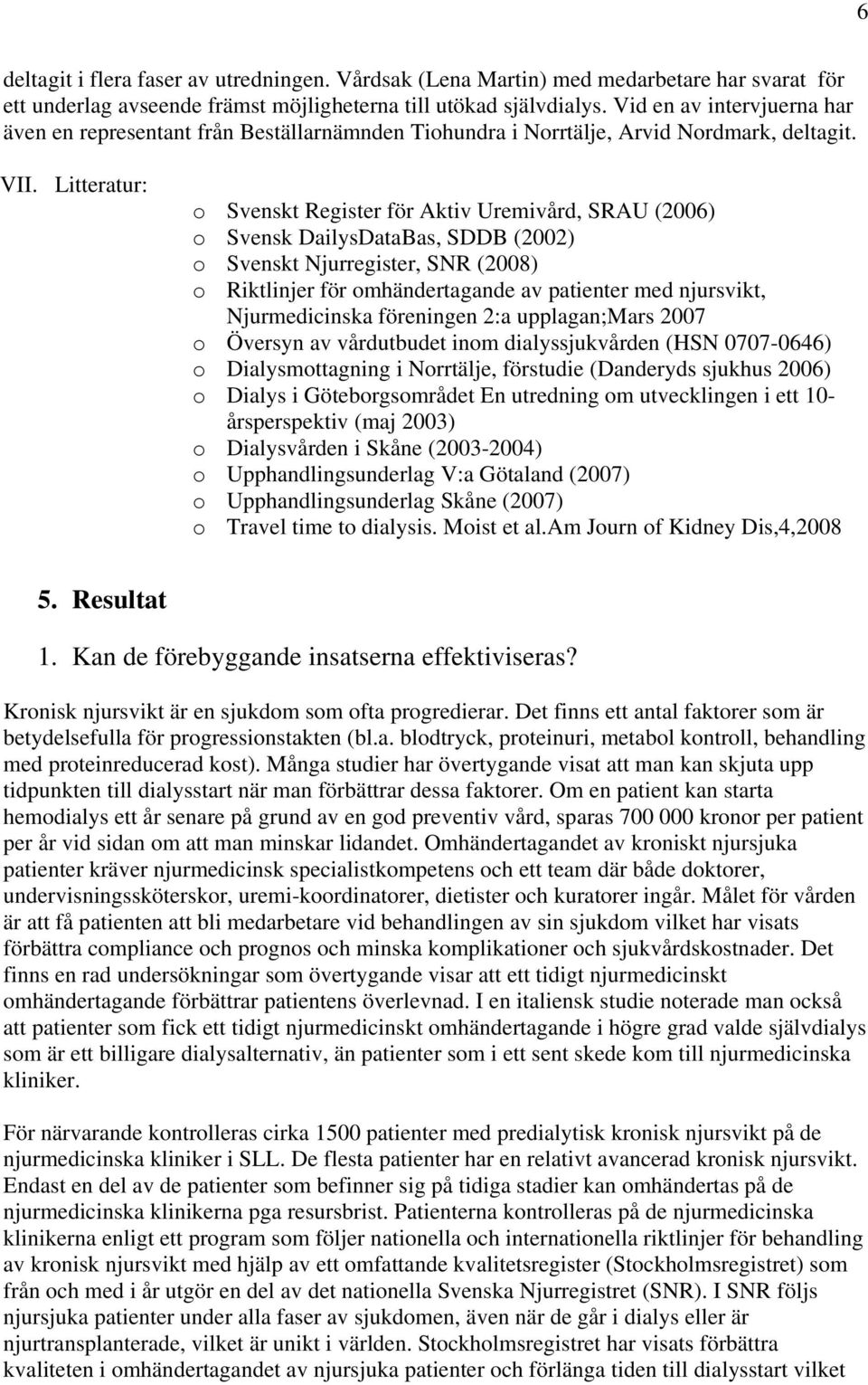 Litteratur: o Svenskt Register för Aktiv Uremivård, SRAU (2006) o Svensk DailysDataBas, SDDB (2002) o Svenskt Njurregister, SNR (2008) o Riktlinjer för omhändertagande av patienter med njursvikt,