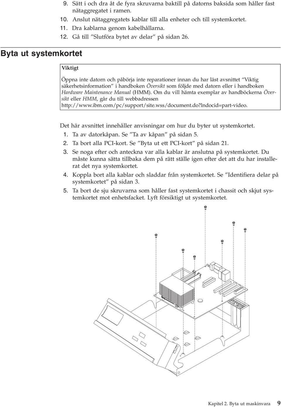 Öppna inte datorn och påbörja inte reparationer innan du har läst avsnittet Viktig säkerhetsinformation i handboken Översikt som följde med datorn eller i handboken Hardware Maintenance Manual (HMM).