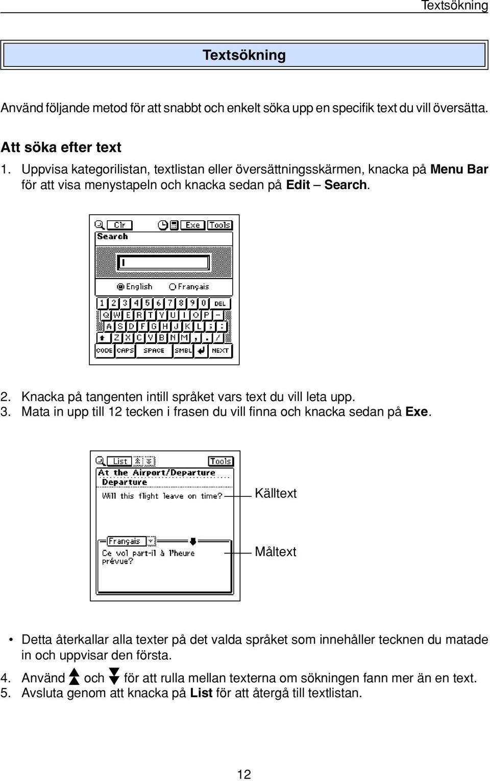 Knacka på tangenten intill språket vars text du vill leta upp. 3. Mata in upp till 12 tecken i frasen du vill finna och knacka sedan på Exe.