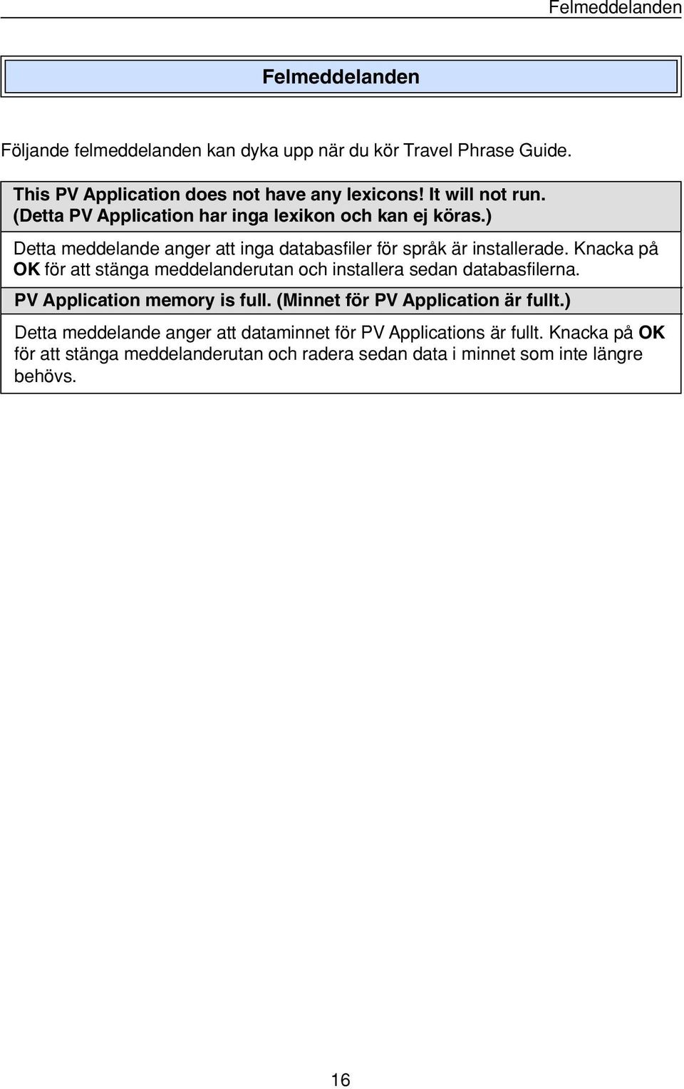 Knacka på OK för att stänga meddelanderutan och installera sedan databasfilerna. PV Application memory is full. (Minnet för PV Application är fullt.