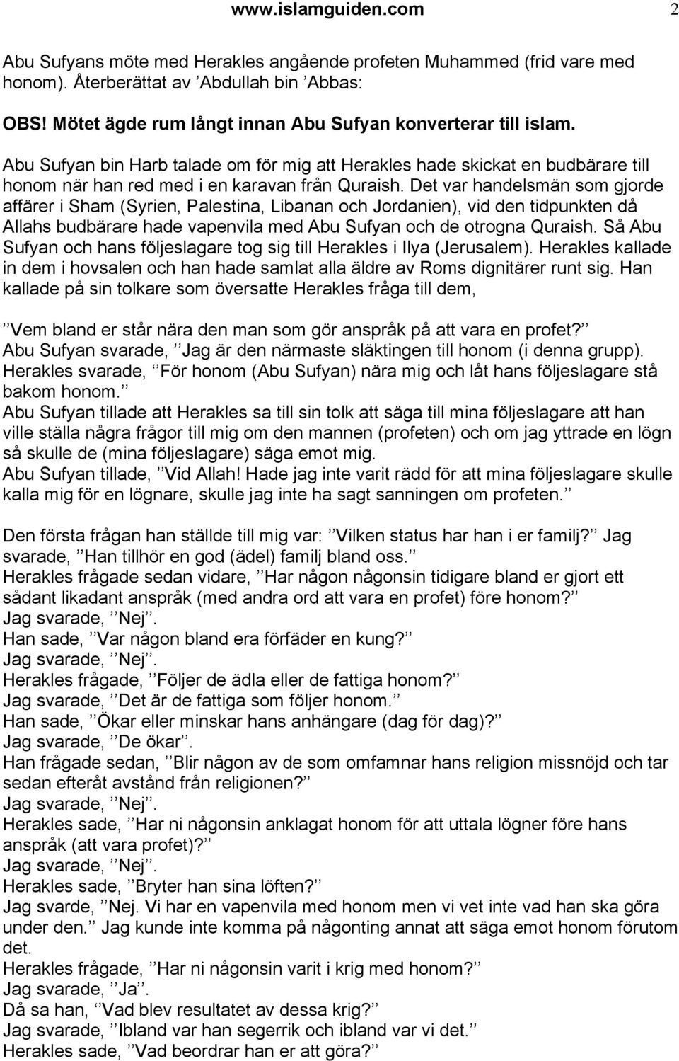 Det var handelsmän som gjorde affärer i Sham (Syrien, Palestina, Libanan och Jordanien), vid den tidpunkten då Allahs budbärare hade vapenvila med Abu Sufyan och de otrogna Quraish.