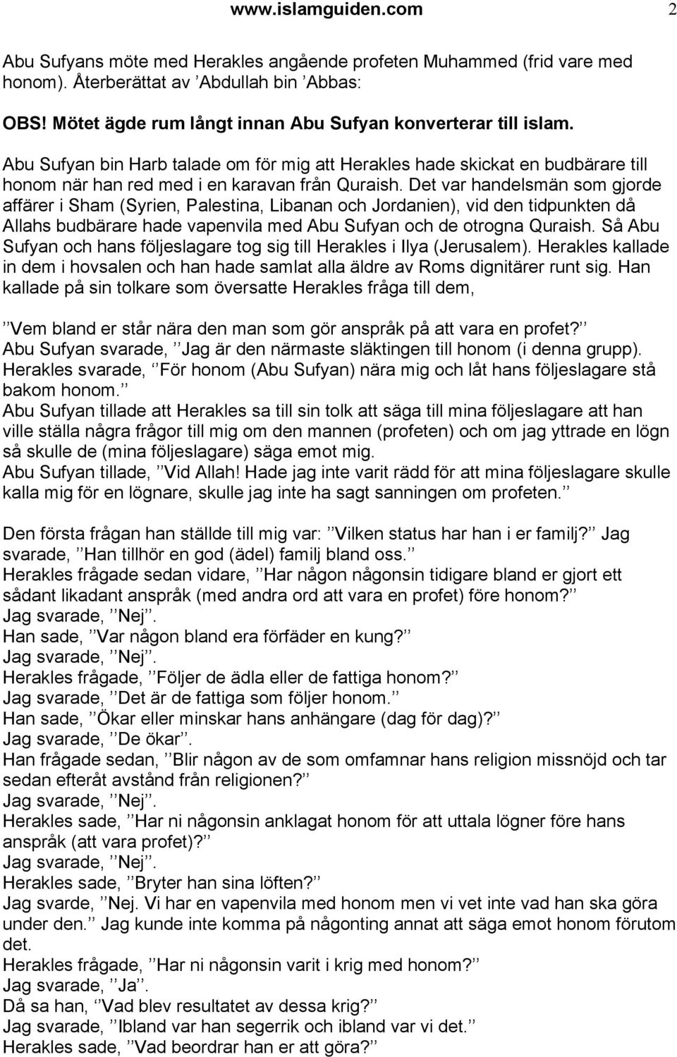 Det var handelsmän som gjorde affärer i Sham (Syrien, Palestina, Libanan och Jordanien), vid den tidpunkten då Allahs budbärare hade vapenvila med Abu Sufyan och de otrogna Quraish.