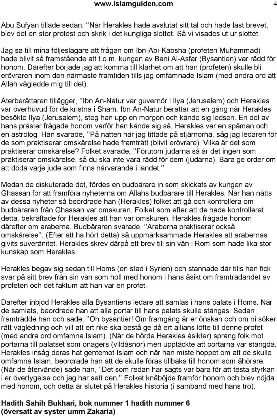 Därefter började jag att komma till klarhet om att han (profeten) skulle bli erövraren inom den närmaste framtiden tills jag omfamnade Islam (med andra ord att Allah vägledde mig till det).