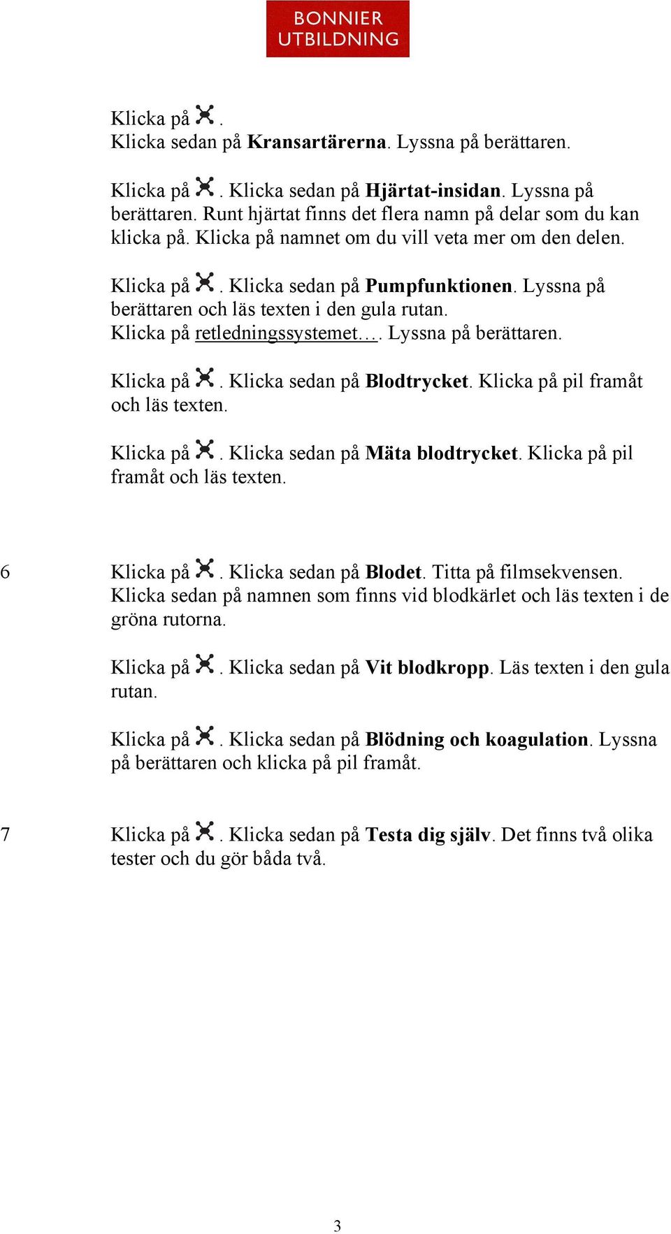 . Klicka sedan på Mäta blodtrycket. pil framåt och läs texten. 6. Klicka sedan på Blodet. Titta på filmsekvensen.