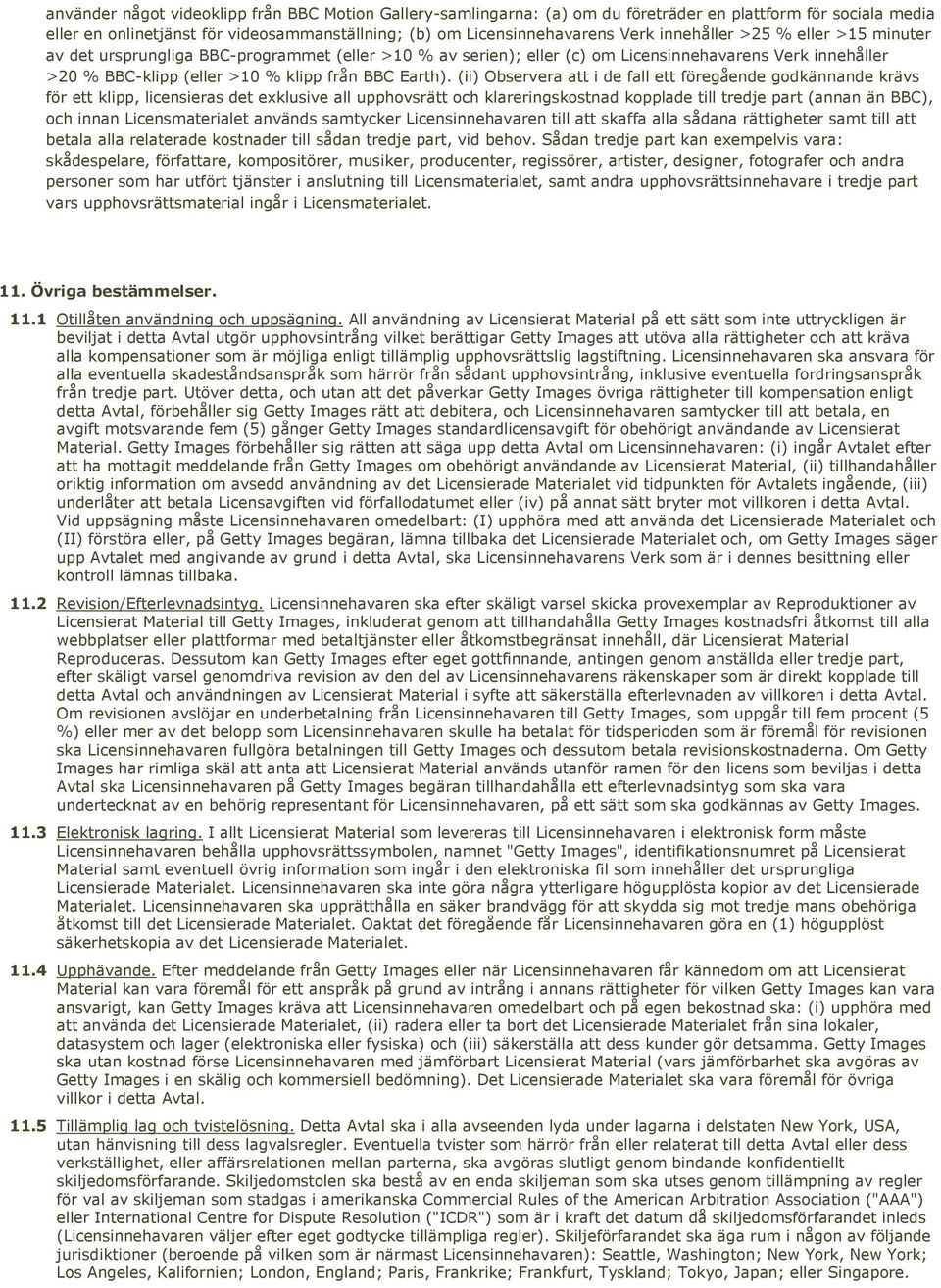 (ii) Observera att i de fall ett föregående godkännande krävs för ett klipp, licensieras det exklusive all upphovsrätt och klareringskostnad kopplade till tredje part (annan än BBC), och innan