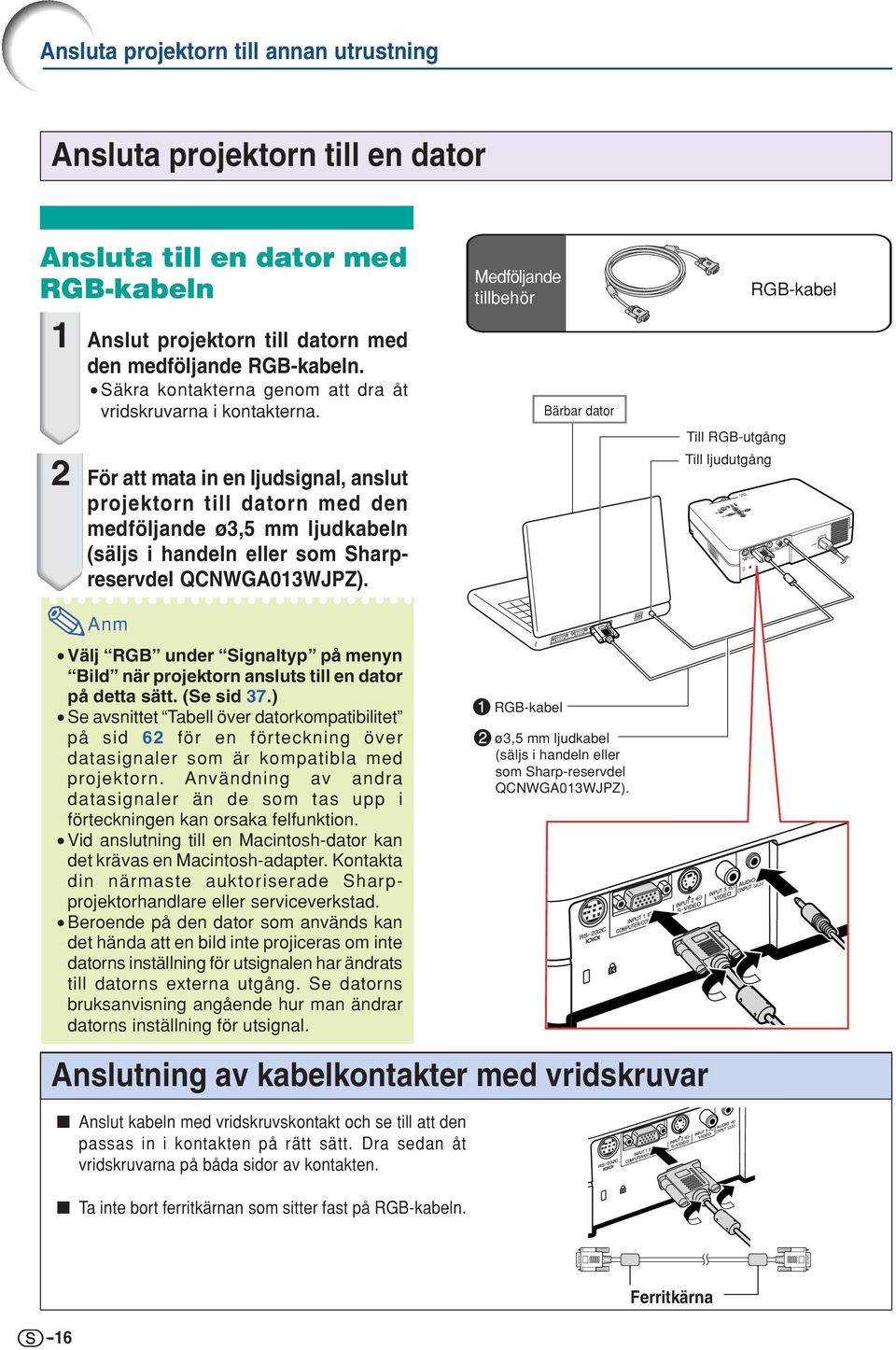 2 För att mata in en ljudsignal, anslut projektorn till datorn med den medföljande ø3,5 mm ljudkabeln (säljs i handeln eller som Sharpreservdel QCNWGA013WJPZ).