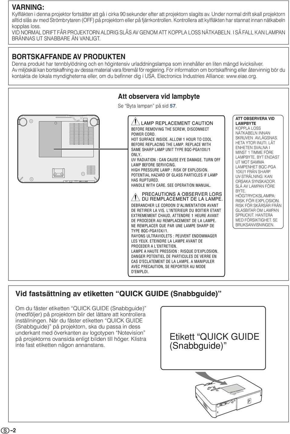 VID NORMAL DRIFT FÅR PROJEKTORN ALDRIG SLÅS AV GENOM ATT KOPPLA LOSS NÄTKABELN. I SÅ FALL KAN LAMPAN BRÄNNAS UT SNABBARE ÄN VANLIGT.