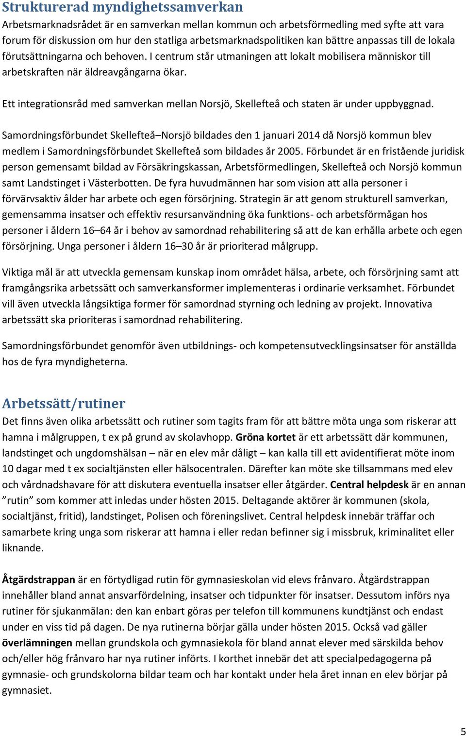 Ett integrationsråd med samverkan mellan Norsjö, Skellefteå och staten är under uppbyggnad.